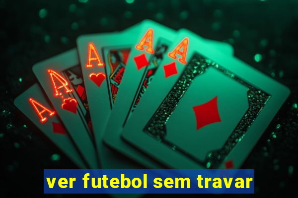 ver futebol sem travar